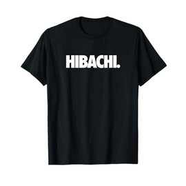 Hibachi. - Hibachi Grill Japanese Cuisine T-Shirt T-Shirt