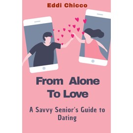 From Alone to Love: A Savvy Senior's Guide to Dating