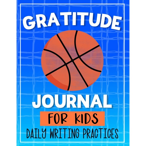 Gratitude Journal For Kids Daily Writing Practices: Basketball Today I