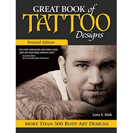 Great Book of Tattoo Designs, Revised Edition: More than 500 Body Art Designs (Fox Chapel Publishing) Fantasy, Celtic, Floral, Wildlife, and Symbol Designs for the Skin from the Legendary Lora Irish