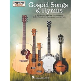 Gospel Songs & Hymns - Strum Together: 70 Songs with Lyrics, Melody Lines, and Chord Frames for Standard Ukulele, Baritone Ukulele, Guitar, Mandolin, and Banjo