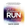 Let the Elephants Run: Unlock Your Creativity and Change Everything