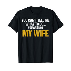 You can't tell me what to do you are not my wife shirt T-Shirt