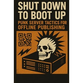 Shut Down to Boot Up: Punk Server Tactics for Offline Publishing