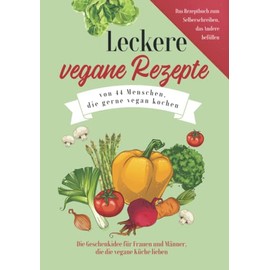 Leckere vegane Rezepte von 44 Menschen, die gerne vegan kochen: Die Geschenkidee für Frauen und Männer, die die vegane Küche lieben - Das Rezeptbuch ... das Andere befüllen (Book on Tour)