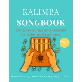 Kalimba Songbook: 50+ Easy Songs and Lessons for Kalimba Beginners – Learn to Play Pop, Traditional, and Folk Music on 10-Key and 17-Key Kalimba in C Tuning (8.5 x 11, 79 Pages)