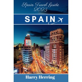 Spain Travel Guide 2023: A Comprehensive Modern Traveler's Guide to Spain: Discover the Riches of Spain's Vibrant Culture, History, Cuisine, hidden Gems and Top Attractions.