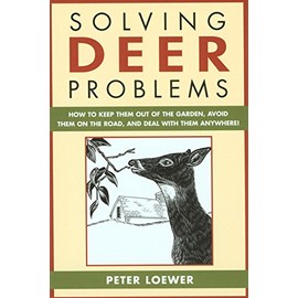 Solving Deer Problems: How to Keep Them Out of the Garden, Avoid Them on the Road, and Deal With Them Anywhere!: How to Keep Them Out of Your Garden, Guaranteed (Solving Problems)