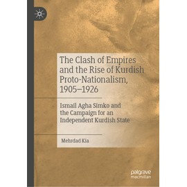 The Clash of Empires and the Rise of Kurdish Proto-Nationalism, 1905–1926: Ismail Agha Simko and the Campaign for an Independent Kurdish State