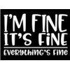 I’m Fine It’s Fine Everything’s Fine Vinyl Decal | White