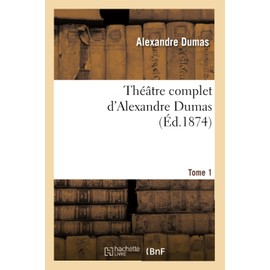 Théâtre complet d'Alex. Dumas. Tome 1 (Litterature)