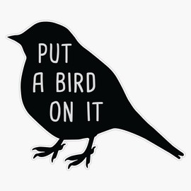 Put A Bird On It - Black Edition Bumper Sticker Vinyl Decal 5 inches
