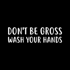 Don't Be Gross Wash Your Hands MKR Decal Vinyl Sticker |Cars Trucks Vans Walls Laptop|White|5.5 x 1.8 in|MKR1248
