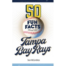 50 Fun Facts About the Tampa Bay Rays: The Story of One of Baseball's Favorite Teams in Facts, Stats, History, and Heroes (50 Fun Facts Baseball)