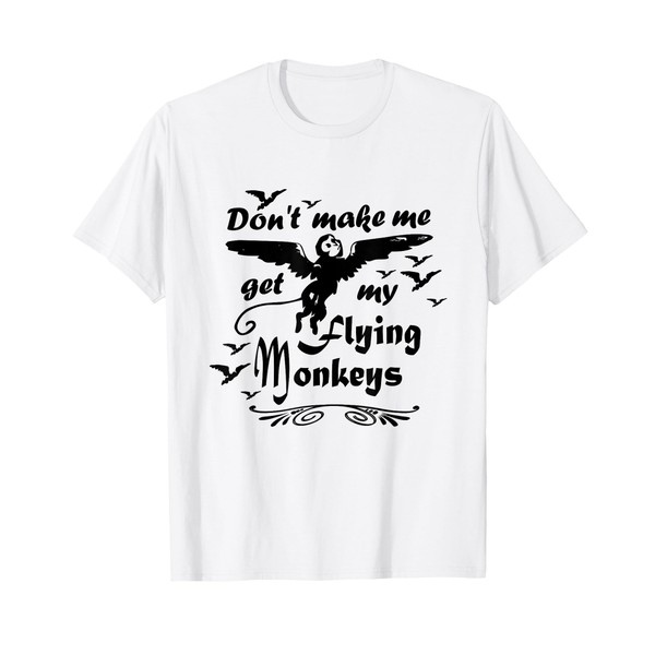 Don't make me get my Flying Monkeys, Wizard of Oz