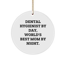 Dental Hygienist Gifts from Friends, Family or Coworkers - Funny Circle Ornament for Christmas, 'Dental Hygienist by Day, World's Best Mom by Night.'