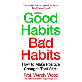 Good Habits, Bad Habits: How to make positive Changes that stick