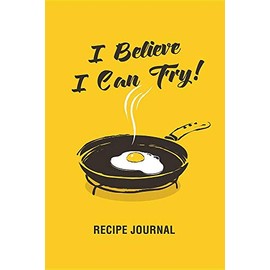 I Believe I Can Fry! Recipe Journal: Blank Recipe Book Journal, Notebook and Organizer to write your own custom cookbook