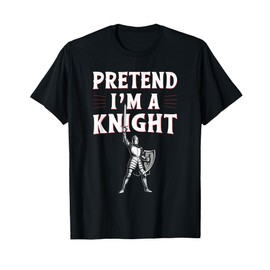 Pretend I'm A Knight T-Shirt