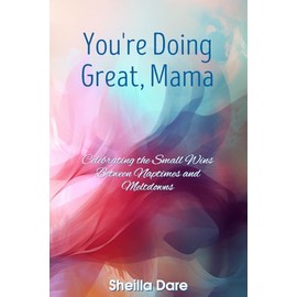 You're Doing Great, Mama: Celebrating the Small Wins Between Naptimes