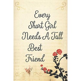 Every Short Girl Needs A Tall Best Friend: Funny Humour Lined Notebook Journal Gift for Short Girls, Funny Gift for your short/tall best friend For any Event!