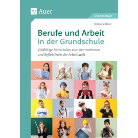 Berufe und Arbeit in der Grundschule: Vielfältige Materialien zum Kennenlernen und Reflektieren der Arbeitswelt (1. bis 4. Klasse)