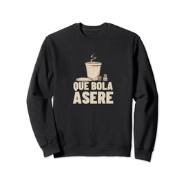 Que Bola Asere Cafecito Funny Cuban Cubano Cubana Coladita Sweatshirt