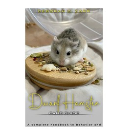 DWARF HAMSTER CARE GUIDE: A complete handbook to behavior and well being for your tiny companion