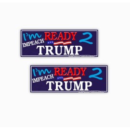 I'm Ready to IMPEACH TRUMP Decals ANTI Trump POLITICAL BUMPER STICKER 2 PACK