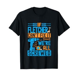 Funny Fletcher. If Fletcher Can't Fix It, We're All Screwed T-Shirt