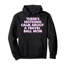 There's Nothing Calm About A Travel Ball Mom Pullover Hoodie