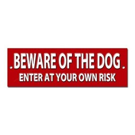 BEWARE OF THE DOG ENTER AT YOUR OWN RISK