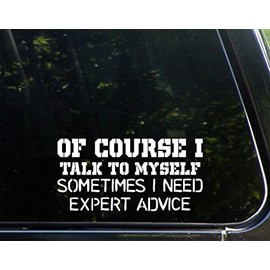 of Course I Talk to Myself Sometimes I Need Expert Advice - 7-1/2" x 4" - Vinyl Die Cut Decal/Bumper Sticker for Windows, Cars, Trucks, Laptops, Etc.