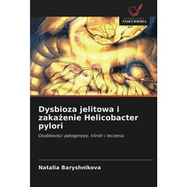 Dysbioza jelitowa i zakażenie Helicobacter pylori: Osobliwości patogenezy, kliniki i leczenia (Polish Edition)