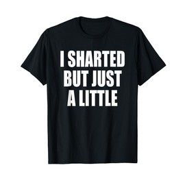 I Sharted But Just A Little - Funny Fart T-Shirt