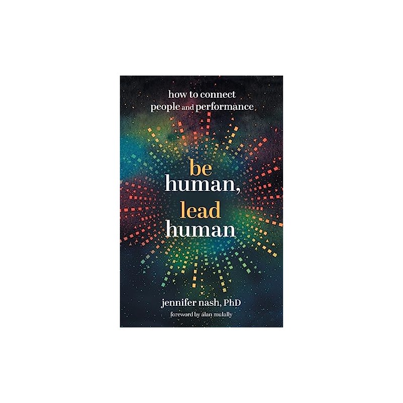 Be Human, Lead Human: How to Connect People and Performance