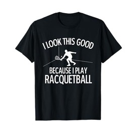 I Look This Good Because I Play Racquetball - Sports Lover T-Shirt