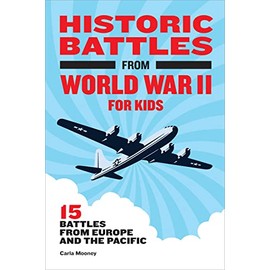 Historic Battles from World War II for Kids: 15 Battles from Europe and the Pacific