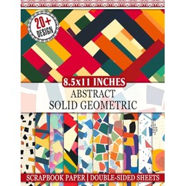 Abstract Solid Geometric Scrapbook Paper: 20 Unique Patterned Sheets For Scrapbooking, Journaling, Crafting, And Mixed Media