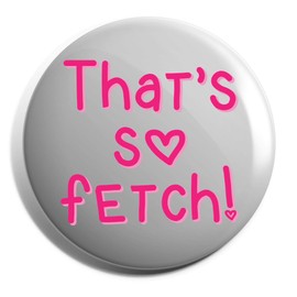 Hippowarehouse That's So Fetch Badge Pin 25mm