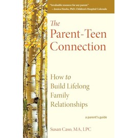 The Parent-Teen Connection: How to Build Lifelong Family Relationships