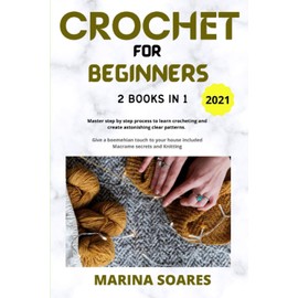CROCHET FOR BEGINNERS: 2 BOOKS in 1: Master Step by Step process to Learn Crocheting and Create Astonishing clear Patterns. Give a Boemehian touch to Your Home included Macrame Secrets and knitting