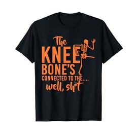 The Knee Bone's Connected To Funny Skeleton Saying Quote T-Shirt