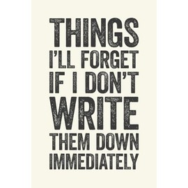 Things I'll Forget If I Don't Write Them Down Immediately: 6 x 9 Blank Lined Notebook Journal Cream - Funny Saying Sarcastic Work Gag Gift for Office Coworkers, Employees, Adults, Boss