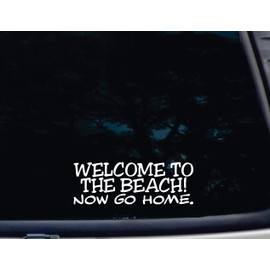Welcome to The Beach! Now go Home - 7 1/2" x 2 5/8" Funny die Cut Vinyl Decal/Bumper Sticker for Windows, Cars, JDM, Trucks, Bumpers, Tool Boxes, Boats, laptops - virtually Any Hard, Smooth Surface
