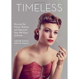 Timeless: Recreate the Classic Makeup and Hairstyles from 100 Years of Beauty