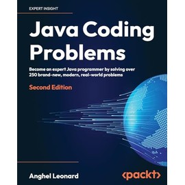 Java Coding Problems: Become an expert Java programmer by solving over 250 brand-new, modern, real-world problems