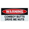 Funny Warning Magnet - Cowboy Butts Drive Me Nuts -