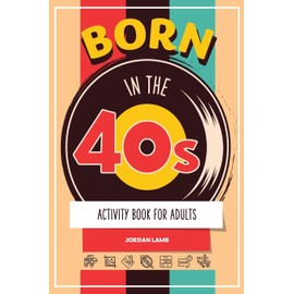 Born in the 40s Activity Book for Adults: Mixed Puzzle Book for Adults about Growing Up in the 40s and 50s with Trivia, Sudoku, Word Search, ... More! (Born in the X0s Adult Activity Books)
