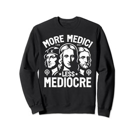 More Medici Less Mediocre Renaissance Sweatshirt